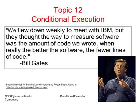 CS305j Introduction to Computing Conditional Execution 1 Topic 12 Conditional Execution We flew down weekly to meet with IBM, but they thought the way.