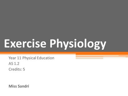 Year 11 Physical Education AS 1.2 Credits: 5 Miss Sandri