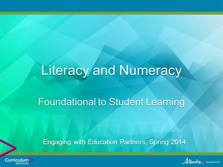 Literacy and Numeracy Foundational to Student Learning Engaging with Education Partners, Spring 2014.