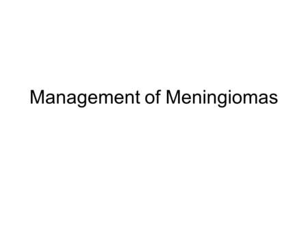 Management of Meningiomas. DIAGNOSTIC TOOLS MRI –Dural tail, edema CT SCAN:CT SCAN –Hyperostosis, intratumoral calcifications ANGIOGRAPHY: –embolization.