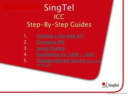 Singapore Telecommunications Ltd 199201624D INFORMATION IS CONFIDENTIAL AND PROPRIETARY SingTel ICC Step-By-Step Guides 1.Sending a Fax with ICCSending.