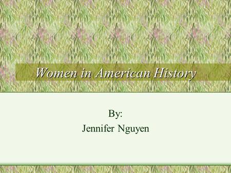 Women in American History By: Jennifer Nguyen. POCAHANTAS(1585-1617) Many have revered her as the mother of our nation, the female counterpart to George.