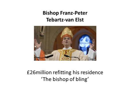 Bishop Franz-Peter Tebartz-van Elst £26million refitting his residence ‘The bishop of bling’