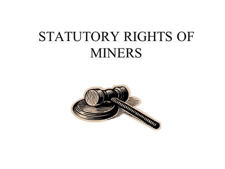 STATUTORY RIGHTS OF MINERS. Section 2 of the Findings and Purpose of the Mine Act contained the following Declarations from Congress:
