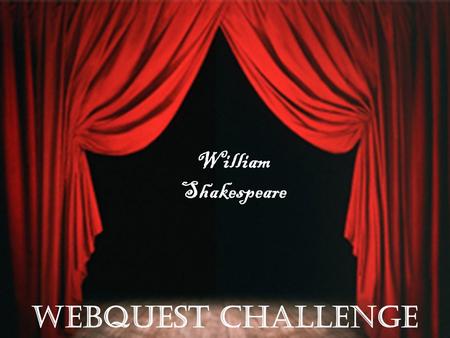 William Shakespeare WEBQUEST challenge. WEBQUEST INSTRUCTIONS Read these instructions carefully: You have 15 minutes in your pairs to find out as much.