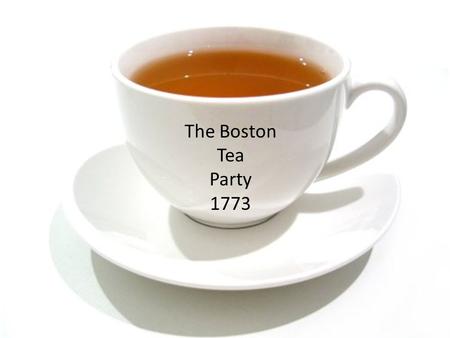 Boston Tea Party The Boston Tea Party 1773.