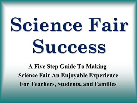Science Fair Success A Five Step Guide To Making Science Fair An Enjoyable Experience Science Fair An Enjoyable Experience For Teachers, Students, and.