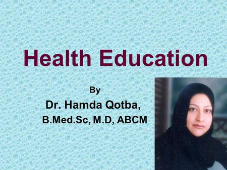 Health Education By Dr. Hamda Qotba, B.Med.Sc, M.D, ABCM.