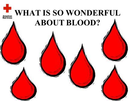 WHAT IS SO WONDERFUL ABOUT BLOOD? BLOOD Blood flows everywhere through the human body. We cannot live without it. The heart pumps blood to all our body.