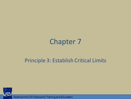 Seafood HACCP Alliance for Training and Education Chapter 7 Principle 3: Establish Critical Limits.