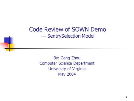 1 Code Review of SOWN Demo --- SentrySelection Model By: Gang Zhou Computer Science Department University of Virginia May 2004.