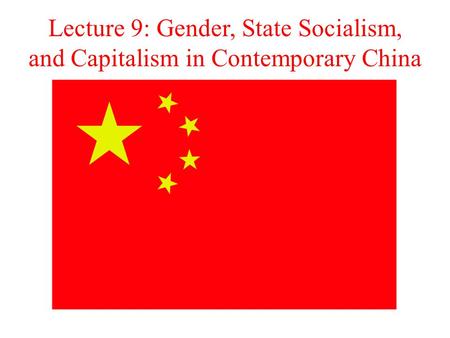 Lecture 9: Gender, State Socialism, and Capitalism in Contemporary China.