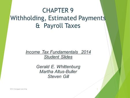 CHAPTER 9 Withholding, Estimated Payments & Payroll Taxes 2014 Cengage Learning Income Tax Fundamentals 2014 Student Slides Gerald E. Whittenburg Martha.