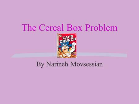 The Cereal Box Problem By Narineh Movsessian. Random or Chance Outcomes SHow much precipitation is expected next year in the Kansas wheat belt? SHow many.