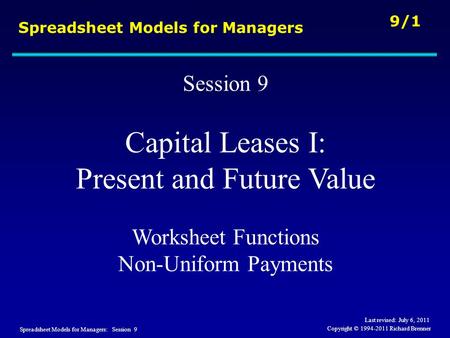 Spreadsheet Models for Managers: Session 9 9/1 Copyright © 1994-2011 Richard Brenner Spreadsheet Models for Managers Session 9 Capital Leases I: Present.