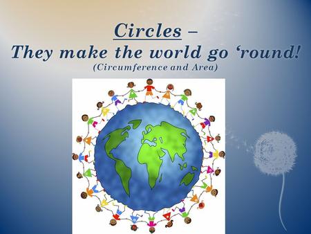 Circles – They make the world go ‘round! (Circumference and Area)