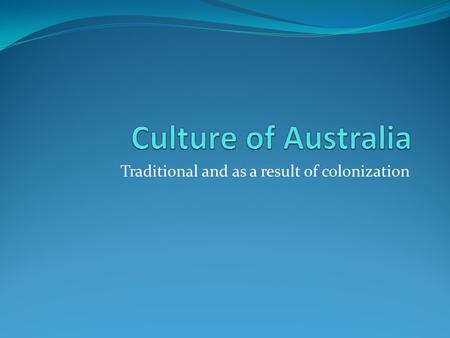 Traditional and as a result of colonization. Traditional cultures The Aborigines (indigenous people of Australia) The Maori(indigenous people of New Zealand)