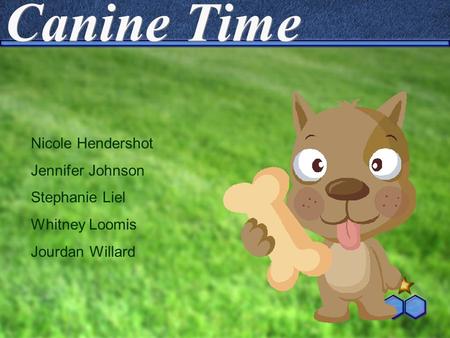 Canine Time Nicole Hendershot Jennifer Johnson Stephanie Liel Whitney Loomis Jourdan Willard.
