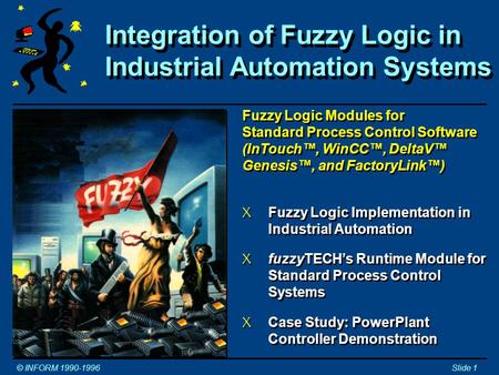 Integration of Fuzzy Logic in Industrial Automation Systems © INFORM 1990-1996Slide 1 Seminar Presentation © Constantin von Altrock Inform Software Corporation.