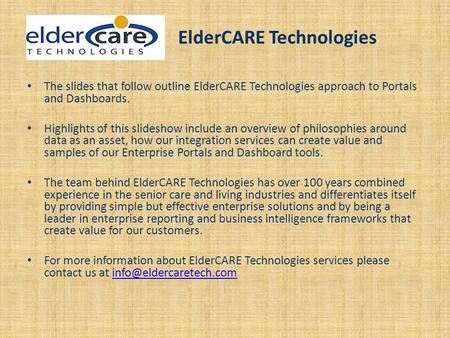 The slides that follow outline ElderCARE Technologies approach to Portals and Dashboards. Highlights of this slideshow include an overview of philosophies.