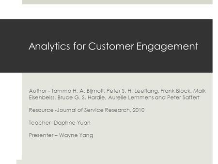 Analytics for Customer Engagement Author - Tammo H. A. Bijmolt, Peter S. H. Leeflang, Frank Block, Maik Eisenbeiss, Bruce G. S. Hardie, Aurelie Lemmens.