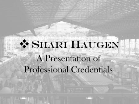 S HARI H AUGEN A Presentation of Professional Credentials 