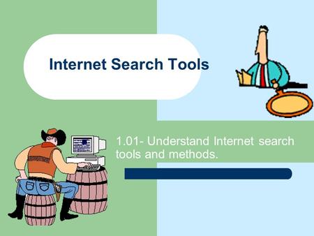 Internet Search Tools 1.01- Understand Internet search tools and methods.