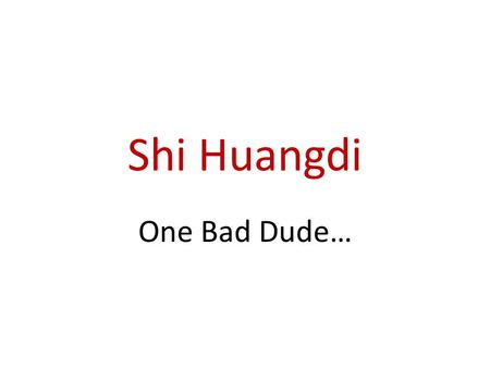 Shi Huangdi One Bad Dude…. “First Emperor” Centralized power with the help of Legalist advisors Followed teachings of Hanfeizi who thought, “the nature.