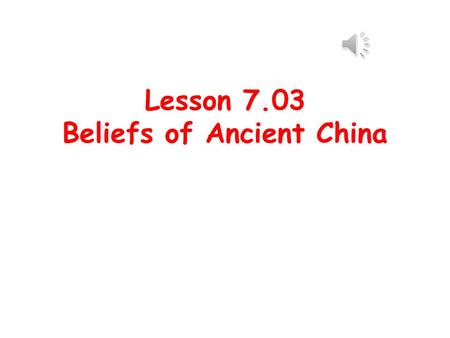 Lesson 7.03 Beliefs of Ancient China Ancestors Your great grandparents, great great grandparents, etc. are your ancestors. Ancestors were worshipped.