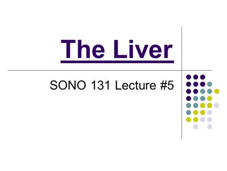 The Liver SONO 131 Lecture #5. Anatomy Sonographic Presentation.