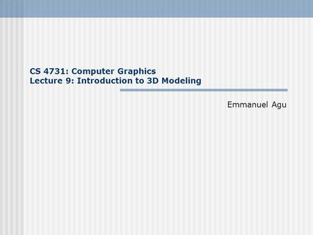 CS 4731: Computer Graphics Lecture 9: Introduction to 3D Modeling Emmanuel Agu.