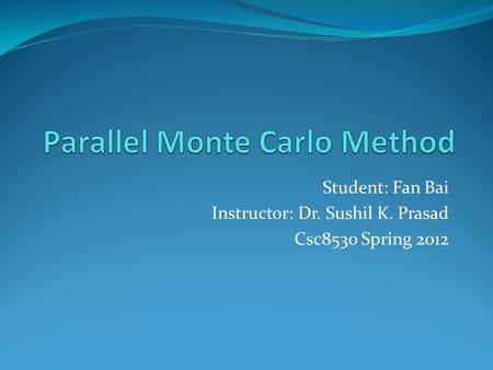 Student: Fan Bai Instructor: Dr. Sushil K. Prasad Csc8530 Spring 2012.
