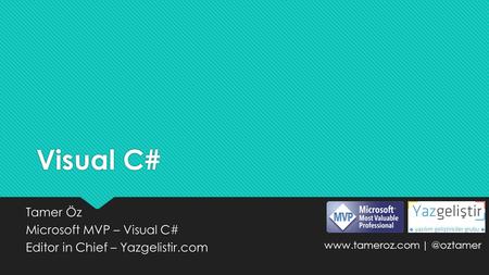 Visual C# Tamer Öz Microsoft MVP – Visual C# Editor in Chief – Yazgelistir.com Tamer Öz Microsoft MVP – Visual C# Editor in Chief – Yazgelistir.com www.tameroz.com.