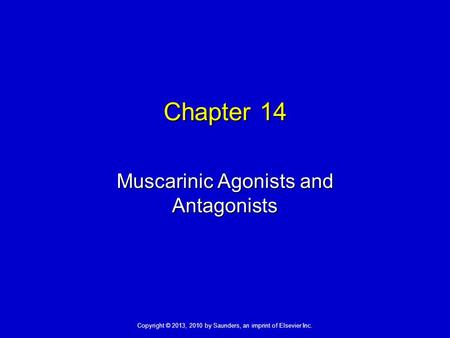 Copyright © 2013, 2010 by Saunders, an imprint of Elsevier Inc. Chapter 14 Muscarinic Agonists and Antagonists.