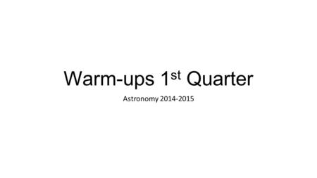 Warm-ups 1 st Quarter Astronomy 2014-2015. Wednesday 8-06-2014 TOPIC: Classroom Guidelines for 9 th grade science DO: Find your seat Read over the Guidelines.