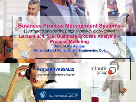 1 Business Process Management Systems [Συστήματα Διαχείρισης Επιχειρησιακών Διαδικασιών] Lecture 3, 4, 5, 6: Business Process Analysis – Process Modeling.