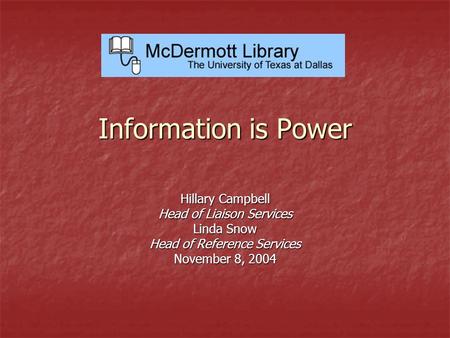 Information is Power Hillary Campbell Head of Liaison Services Linda Snow Head of Reference Services November 8, 2004.