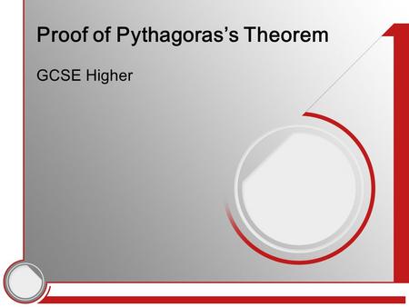 Proof of Pythagoras’s Theorem GCSE Higher. ‘Prove’ means what exactly? A proof in mathematics is a process of logical steps Each step makes a statement.