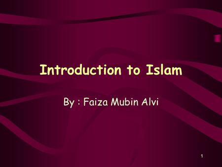 1 Introduction to Islam By : Faiza Mubin Alvi 2 Contents Islam and Muslims: the terms Some Fundamental concepts of faith –Concept of God –Creation and.