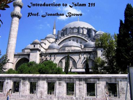 Introduction to Islam 211 Prof. Jonathan Brown. For Syllabus: Faculty.washington.edu/brownj9/211.htm.