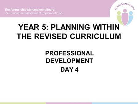 YEAR 5: PLANNING WITHIN THE REVISED CURRICULUM PROFESSIONAL DEVELOPMENT DAY 4.