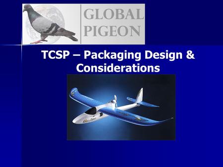 TCSP – Packaging Design & Considerations. Plane is the package - PCB and battery must fit inside fuselage - Selected servo should fit in the pre-cut slot.