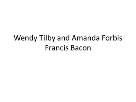 Wendy Tilby and Amanda Forbis Francis Bacon. Wendy Tilby and Amanda Forbis Wendy Tilby and Amanda Forbis are a Canadian animation duo. They were both.