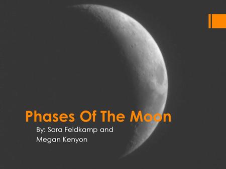 Phases Of The Moon By: Sara Feldkamp and Megan Kenyon.