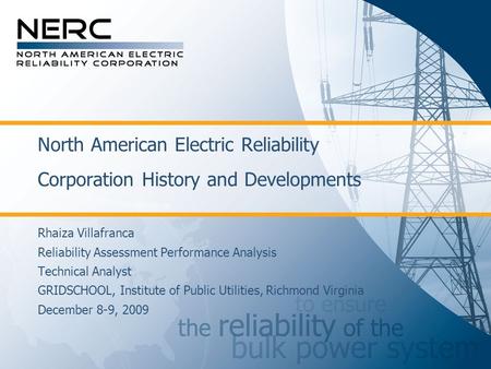 North American Electric Reliability Corporation History and Developments Rhaiza Villafranca Reliability Assessment Performance Analysis Technical Analyst.