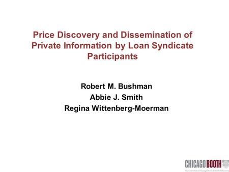 Price Discovery and Dissemination of Private Information by Loan Syndicate Participants Robert M. Bushman Abbie J. Smith Regina Wittenberg-Moerman.