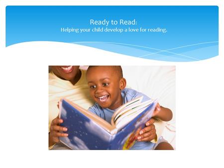 Ready to Read : Helping your child develop a love for reading.