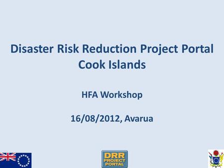 Disaster Risk Reduction Project Portal Cook Islands HFA Workshop 16/08/2012, Avarua.