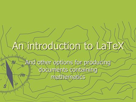 An introduction to LaTeX And other options for producing documents containing mathematics.