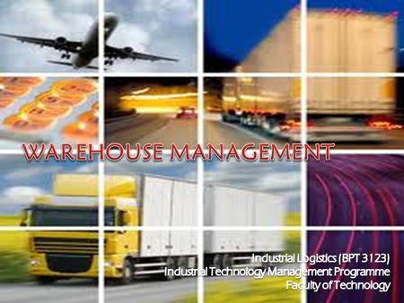 WAREHOUSE MANAGEMENT Industrial Logistics (BPT 3123)
